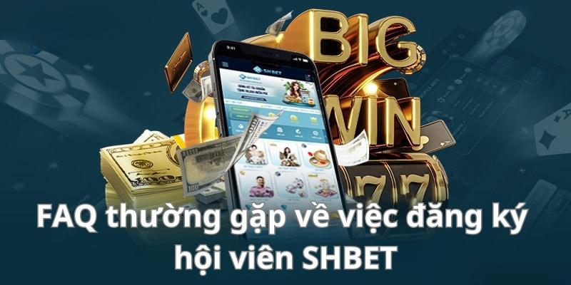 3 câu hỏi thường gặp về quy trình đăng ký SHBET