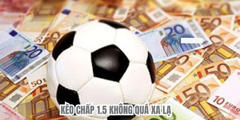 Kèo chấp 1.5 không quá xa lạ 