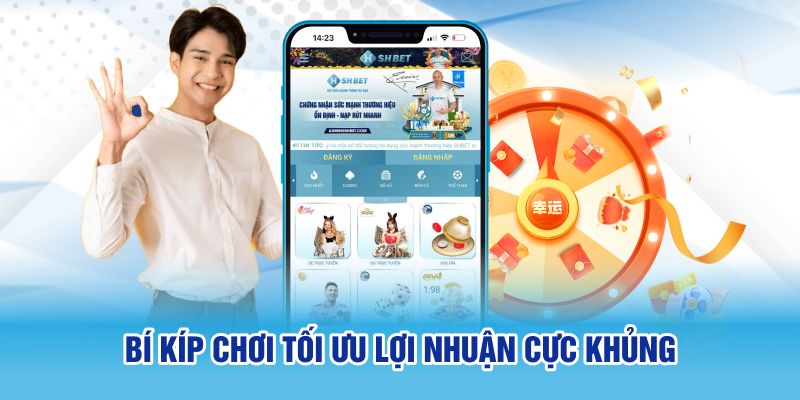 Bí kíp chơi tối ưu lợi nhuận cực khủng