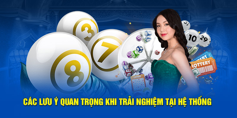 Các lưu ý quan trọng khi trải nghiệm tại hệ thống 