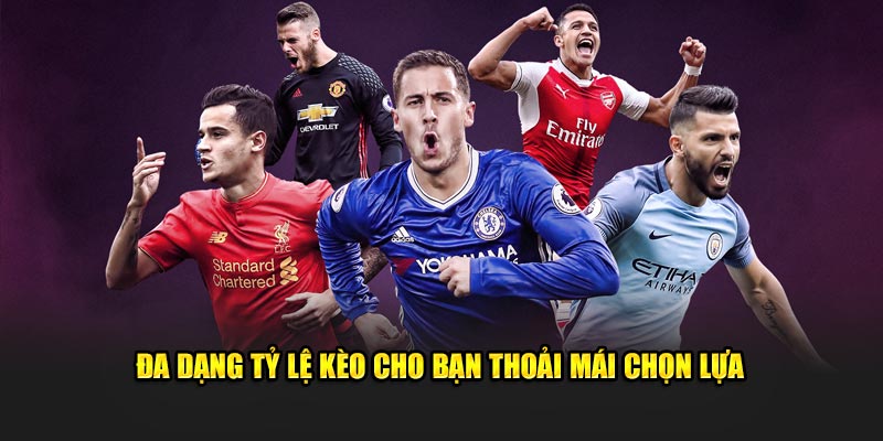 Đa dạng tỷ lệ kèo cho bạn thoải mái chọn lựa 