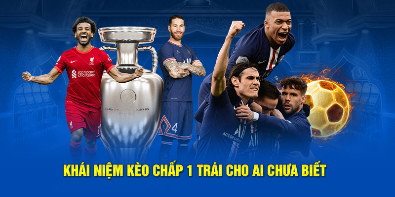 Khái niệm kèo chấp 1 trái cho ai chưa biết 