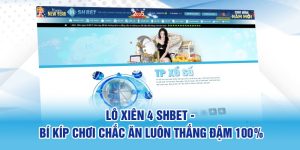 Lô Xiên 4 SHBET - Bí Kíp Chơi Chắc Ăn Luôn Thắng Đậm 100%