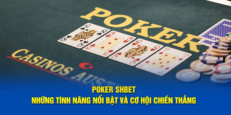 Poker SHBET - Những Tính Năng Nổi Bật Và Cơ Hội Chiến Thắng
