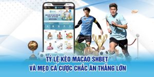 Tỷ Lệ Kèo Macao SHBET Và Mẹo Cá Cược Chắc Ăn Thắng Lớn