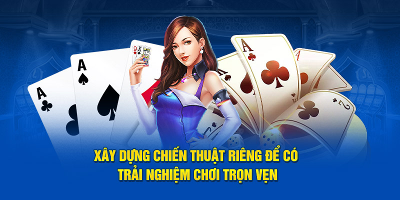 Xây dựng chiến thuật riêng để có trải nghiệm chơi trọn vẹn